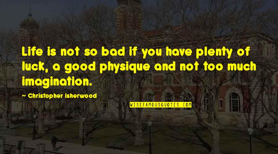 Bad Luck In Life Quotes By Christopher Isherwood: Life is not so bad if you have Bad Luck In Life Quotes By Christopher Isherwood: Life is not so bad if you have