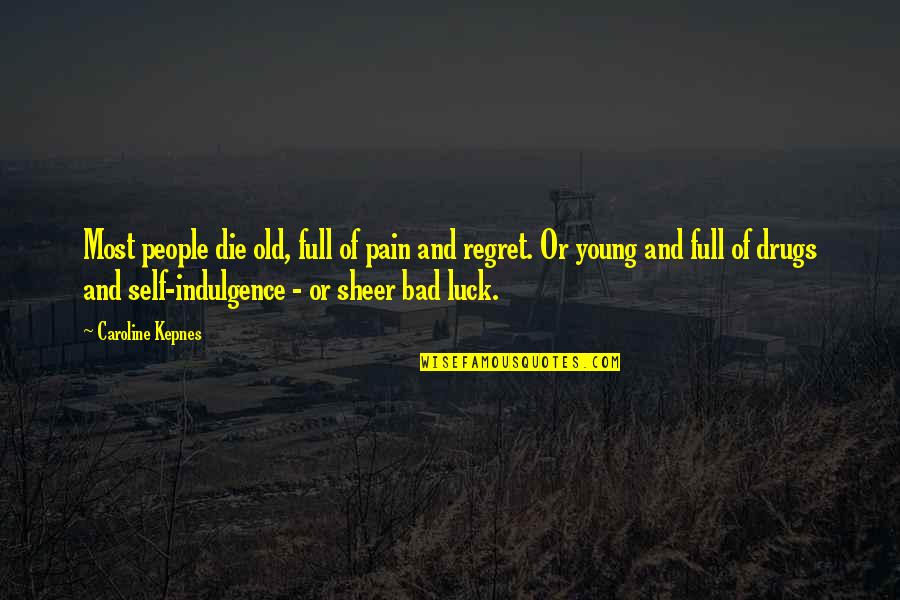 Bad Luck Quotes By Caroline Kepnes: Most people die old, full of pain and