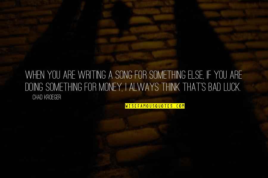 Bad Luck Quotes By Chad Kroeger: When you are writing a song for something