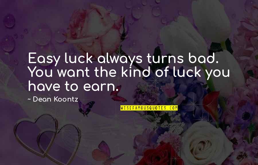 Bad Luck Quotes By Dean Koontz: Easy luck always turns bad. You want the