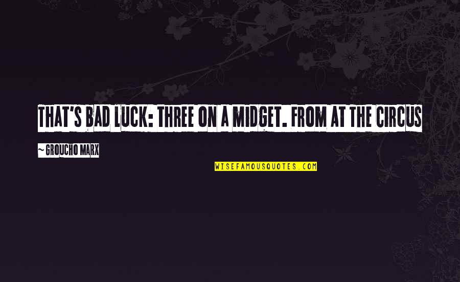 Bad Luck Quotes By Groucho Marx: That's bad luck: three on a midget. From