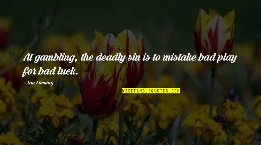 Bad Luck Quotes By Ian Fleming: At gambling, the deadly sin is to mistake