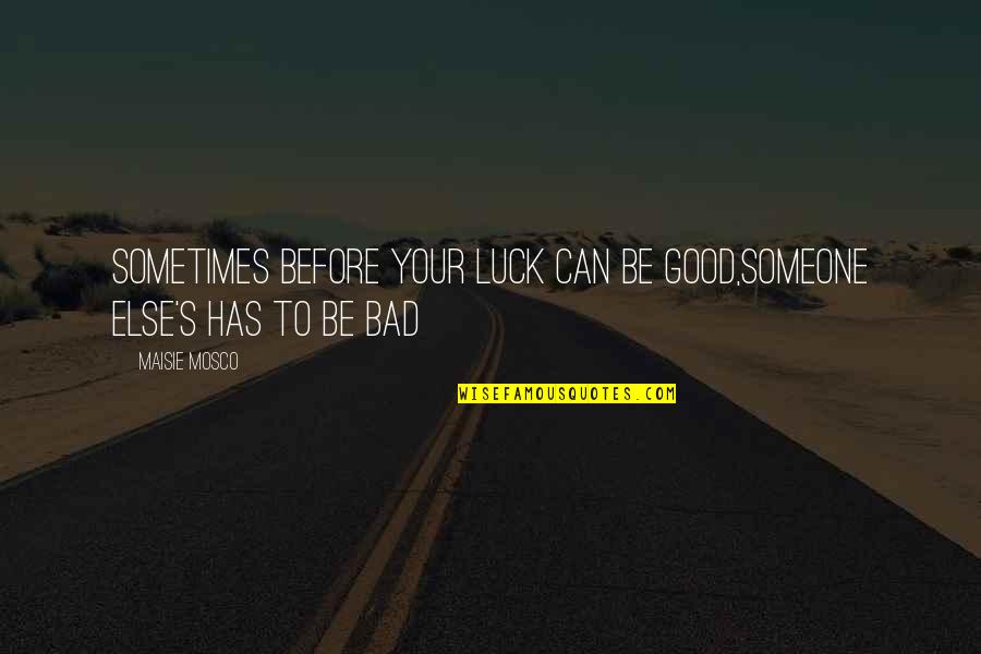 Bad Luck Quotes By Maisie Mosco: Sometimes before your luck can be good,someone else's