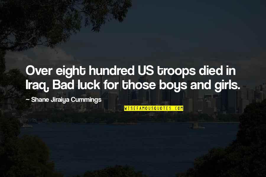 Bad Luck Quotes By Shane Jiraiya Cummings: Over eight hundred US troops died in Iraq.