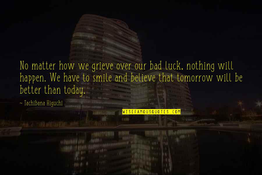 Bad Luck Quotes By Tachibana Higuchi: No matter how we grieve over our bad