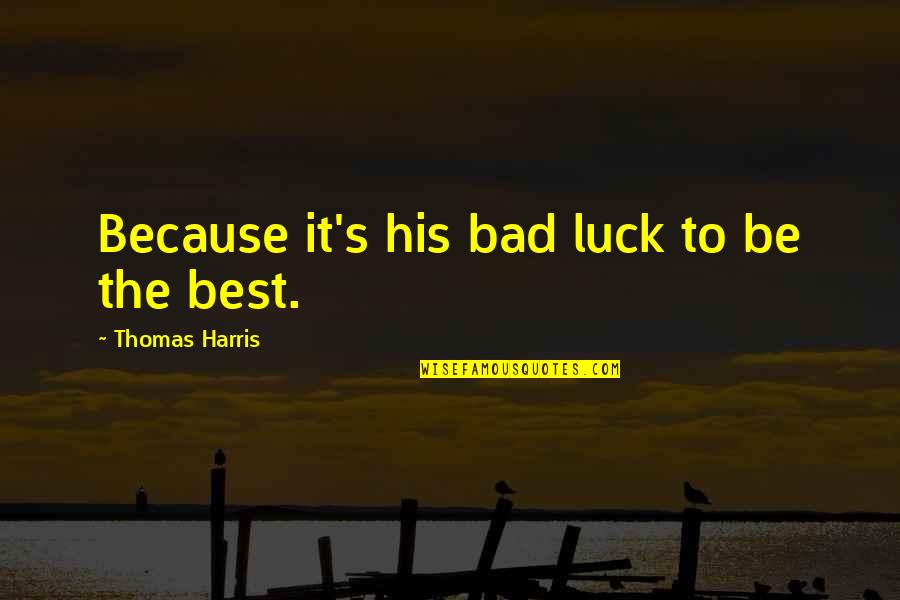 Bad Luck Quotes By Thomas Harris: Because it's his bad luck to be the