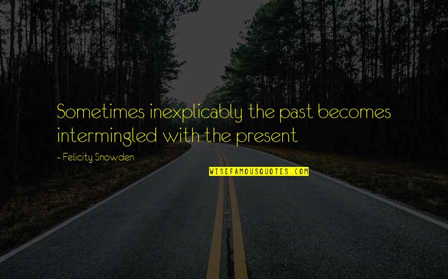 Bad Luck Schleprock Quotes By Felicity Snowden: Sometimes inexplicably the past becomes intermingled with the Bad Luck Schleprock Quotes By Felicity Snowden: Sometimes inexplicably the past becomes intermingled with the