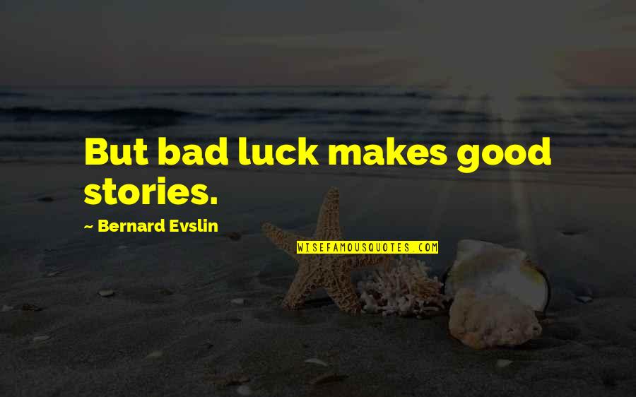 Bad Luck To Good Luck Quotes By Bernard Evslin: But bad luck makes good stories.