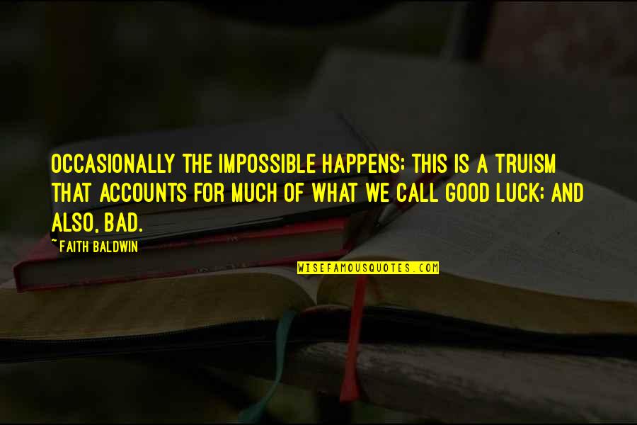 Bad Luck To Good Luck Quotes By Faith Baldwin: Occasionally the impossible happens; this is a truism