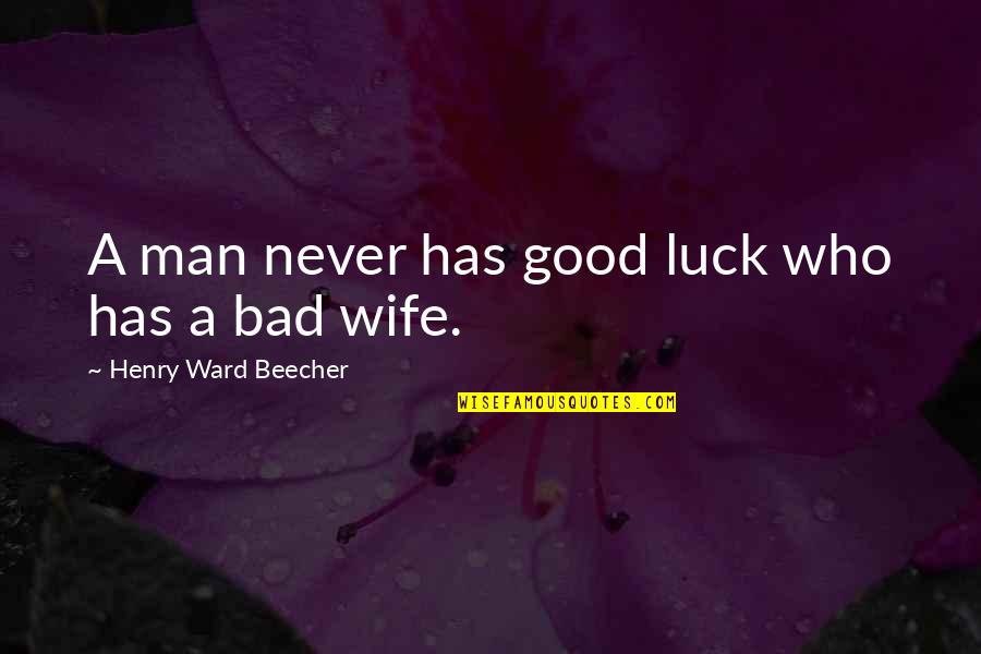 Bad Luck To Good Luck Quotes By Henry Ward Beecher: A man never has good luck who has