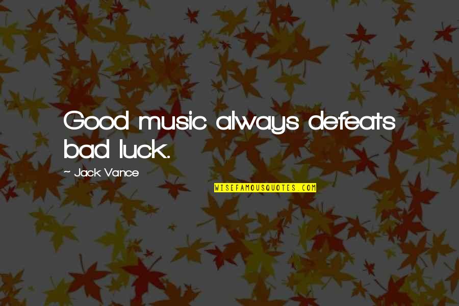 Bad Luck To Good Luck Quotes By Jack Vance: Good music always defeats bad luck.