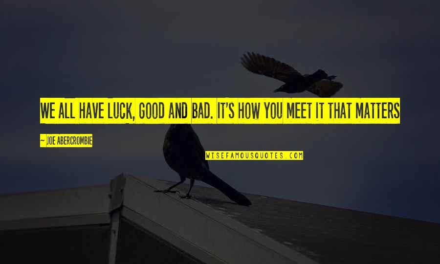 Bad Luck To Good Luck Quotes By Joe Abercrombie: We all have luck, good and bad. It's