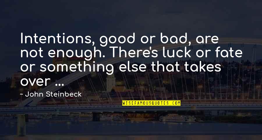 Bad Luck To Good Luck Quotes By John Steinbeck: Intentions, good or bad, are not enough. There's