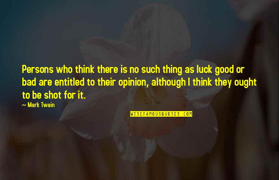 Bad Luck To Good Luck Quotes By Mark Twain: Persons who think there is no such thing