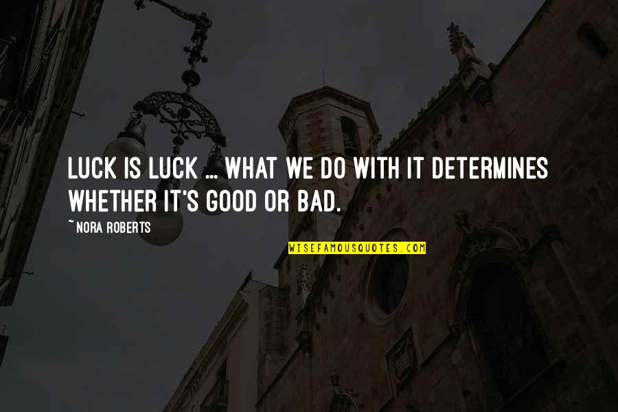 Bad Luck To Good Luck Quotes By Nora Roberts: Luck is luck ... What we do with