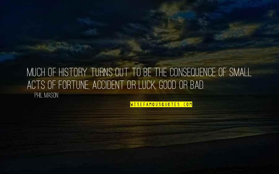 Bad Luck To Good Luck Quotes By Phil Mason: Much of history turns out to be the