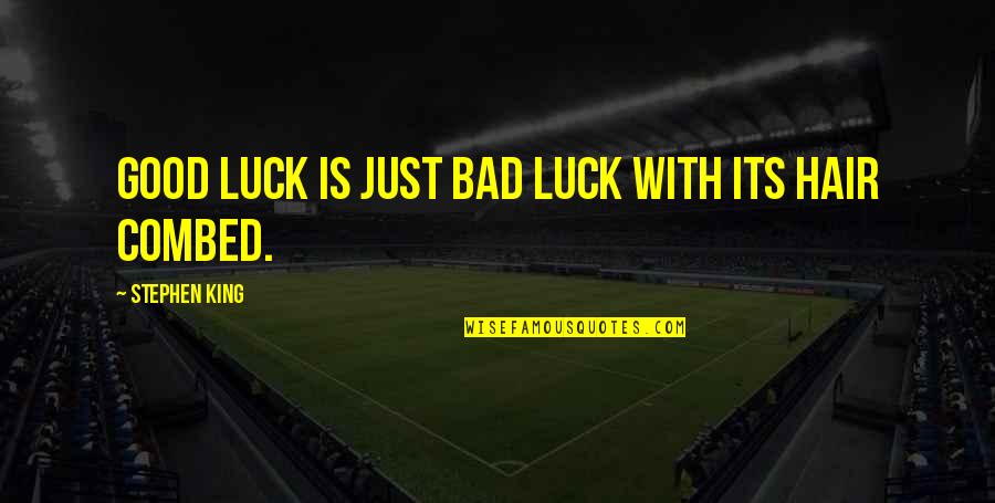 Bad Luck To Good Luck Quotes By Stephen King: Good luck is just bad luck with its