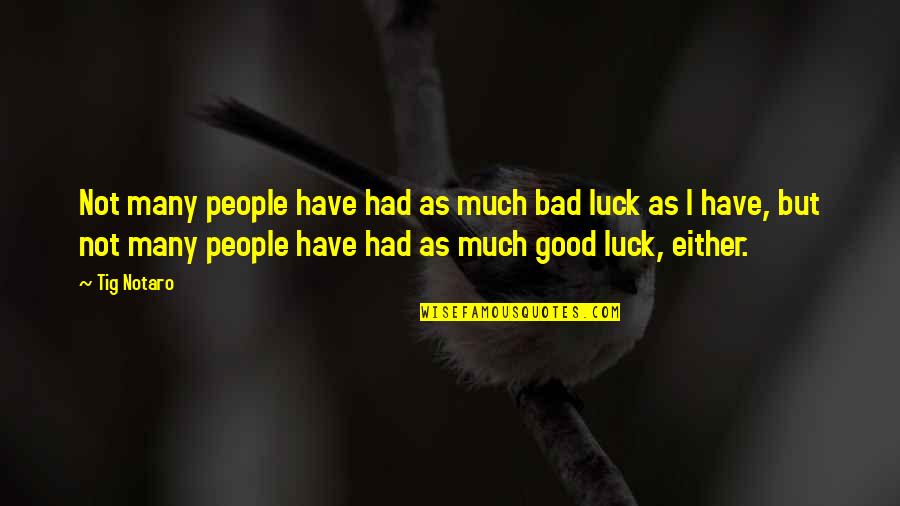 Bad Luck To Good Luck Quotes By Tig Notaro: Not many people have had as much bad