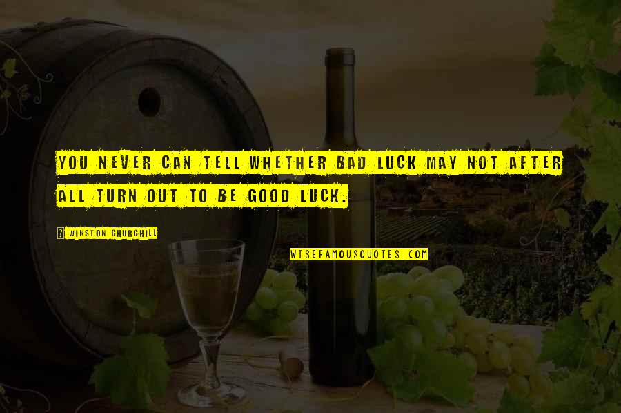 Bad Luck To Good Luck Quotes By Winston Churchill: You never can tell whether bad luck may