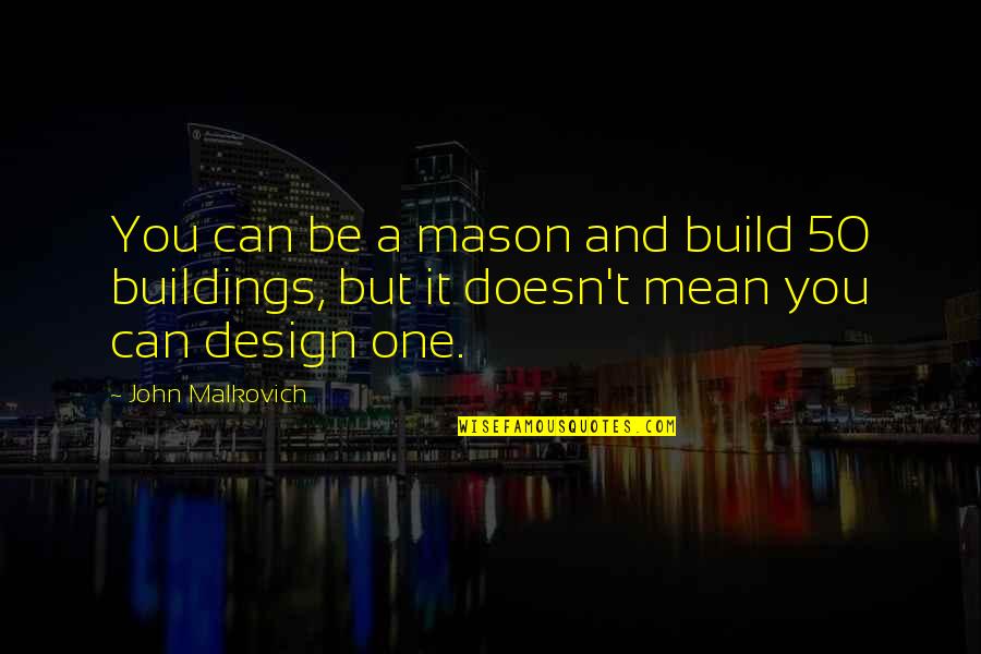 Bad Luck Turning Good Quotes By John Malkovich: You can be a mason and build 50