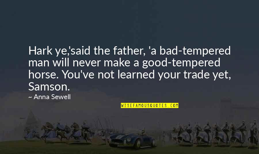 Bad Man Quotes By Anna Sewell: Hark ye,'said the father, 'a bad-tempered man will Bad Man Quotes By Anna Sewell: Hark ye,'said the father, 'a bad-tempered man will