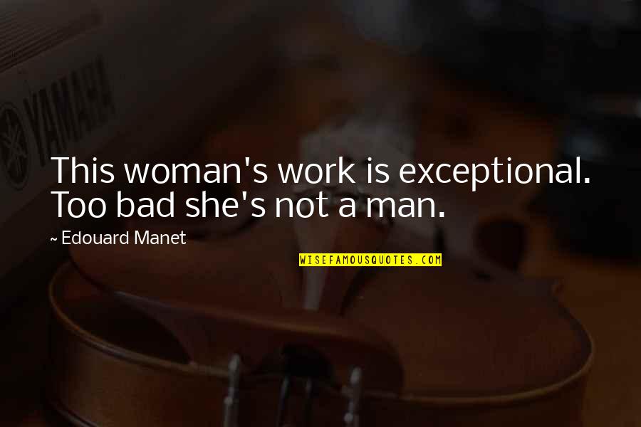 Bad Man Quotes By Edouard Manet: This woman's work is exceptional. Too bad she's