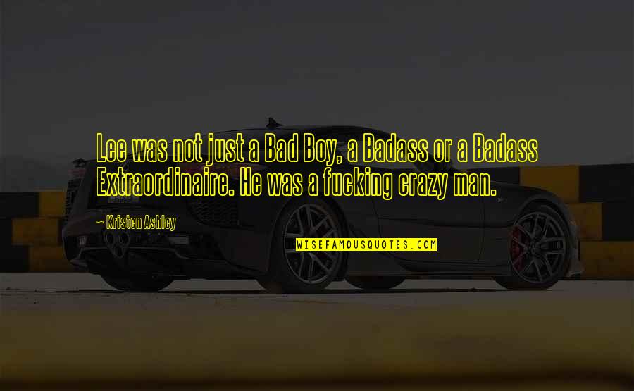 Bad Man Quotes By Kristen Ashley: Lee was not just a Bad Boy, a Bad Man Quotes By Kristen Ashley: Lee was not just a Bad Boy, a
