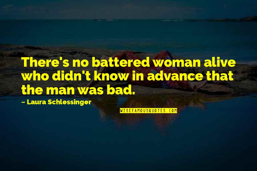 Bad Man Quotes By Laura Schlessinger: There's no battered woman alive who didn't know
