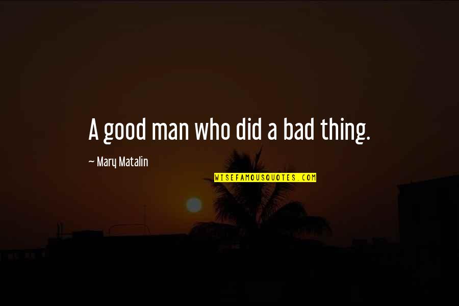 Bad Man Quotes By Mary Matalin: A good man who did a bad thing.