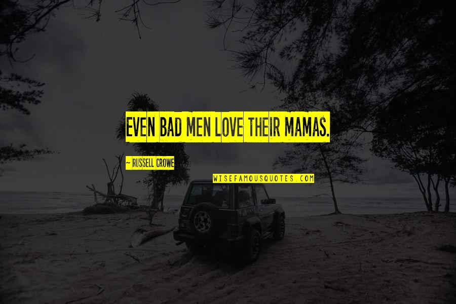 Bad Man Quotes By Russell Crowe: Even bad men love their mamas.