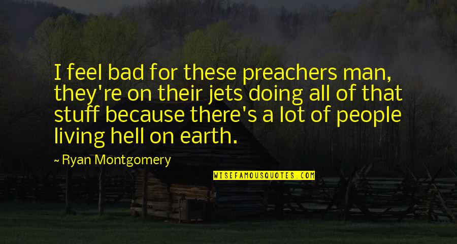 Bad Man Quotes By Ryan Montgomery: I feel bad for these preachers man, they're Bad Man Quotes By Ryan Montgomery: I feel bad for these preachers man, they're