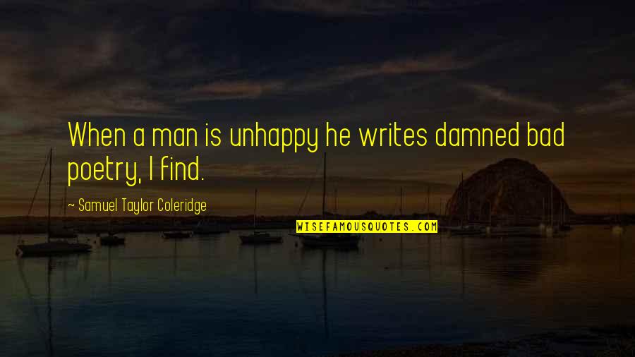 Bad Man Quotes By Samuel Taylor Coleridge: When a man is unhappy he writes damned