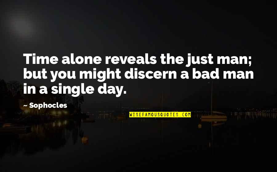 Bad Man Quotes By Sophocles: Time alone reveals the just man; but you