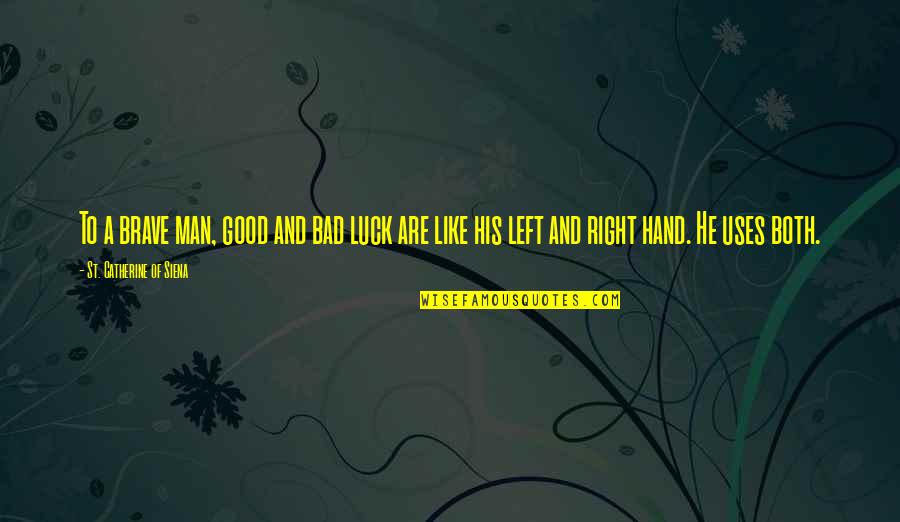 Bad Man Quotes By St. Catherine Of Siena: To a brave man, good and bad luck