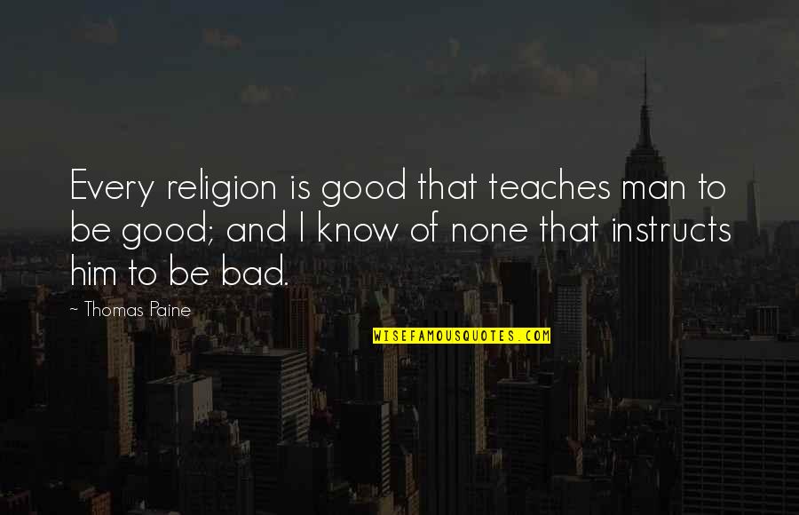 Bad Man Quotes By Thomas Paine: Every religion is good that teaches man to
