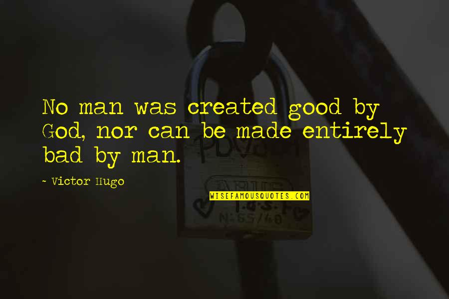 Bad Man Quotes By Victor Hugo: No man was created good by God, nor