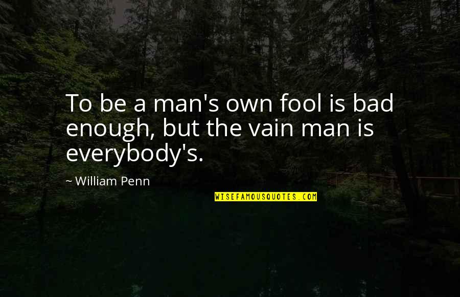 Bad Man Quotes By William Penn: To be a man's own fool is bad
