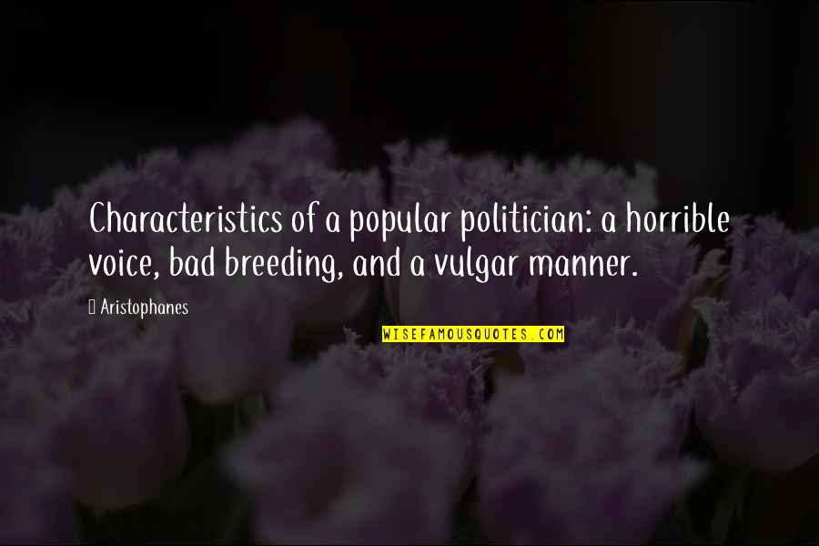 Bad Manner Quotes By Aristophanes: Characteristics of a popular politician: a horrible voice,