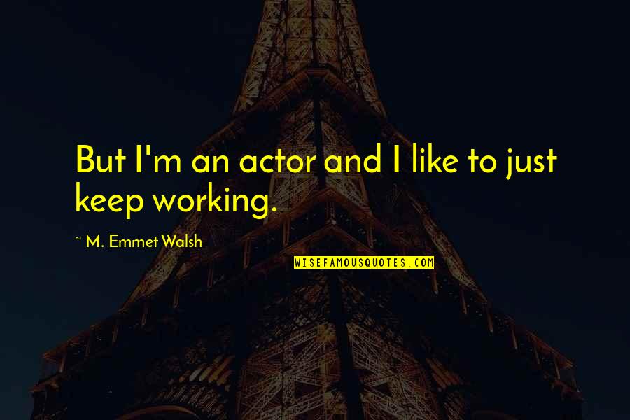 Bad Manner Quotes By M. Emmet Walsh: But I'm an actor and I like to