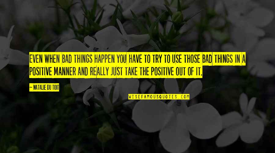 Bad Manner Quotes By Natalie Du Toit: Even when bad things happen you have to