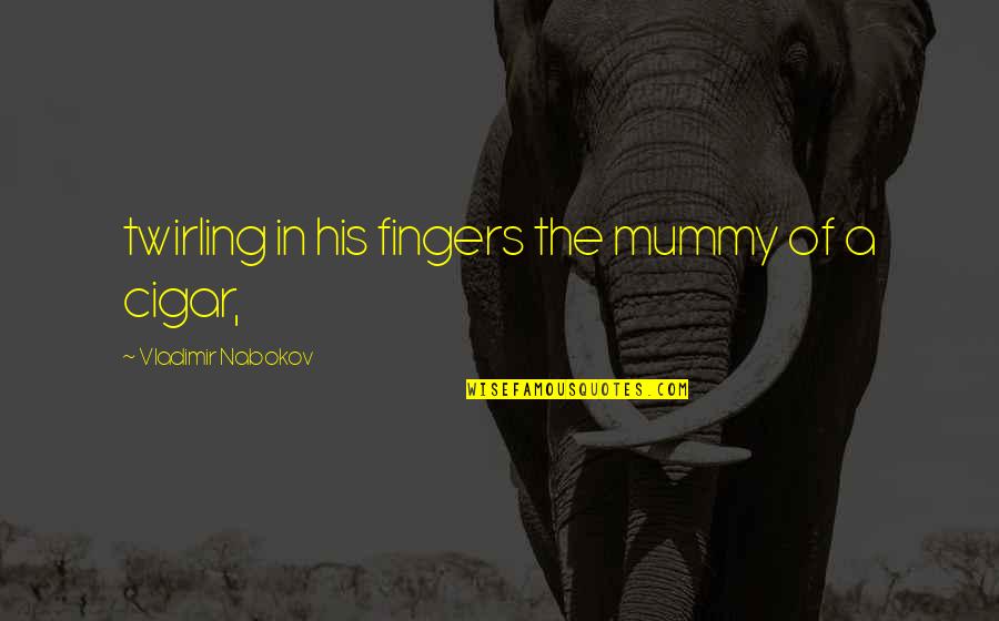 Bad Manner Quotes By Vladimir Nabokov: twirling in his fingers the mummy of a