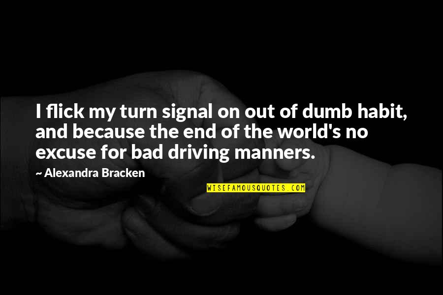 Bad Manners Quotes By Alexandra Bracken: I flick my turn signal on out of