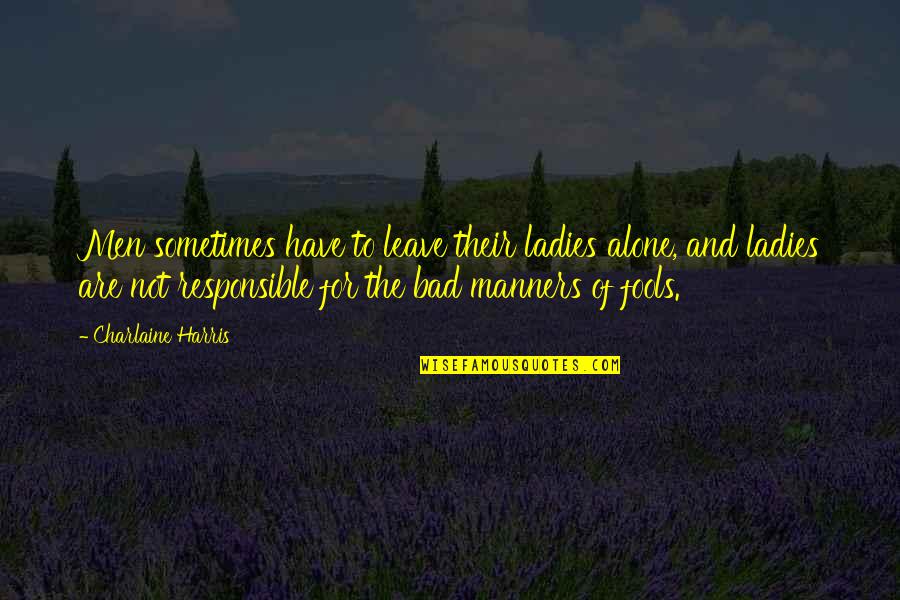 Bad Manners Quotes By Charlaine Harris: Men sometimes have to leave their ladies alone,