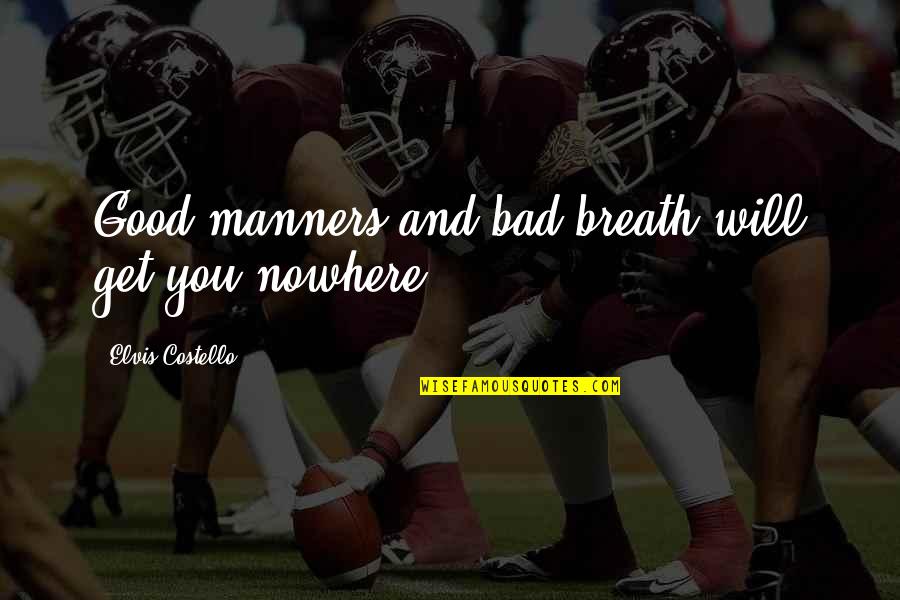 Bad Manners Quotes By Elvis Costello: Good manners and bad breath will get you