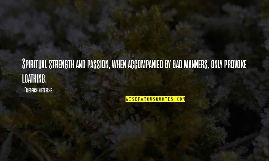 Bad Manners Quotes By Friedrich Nietzsche: Spiritual strength and passion, when accompanied by bad