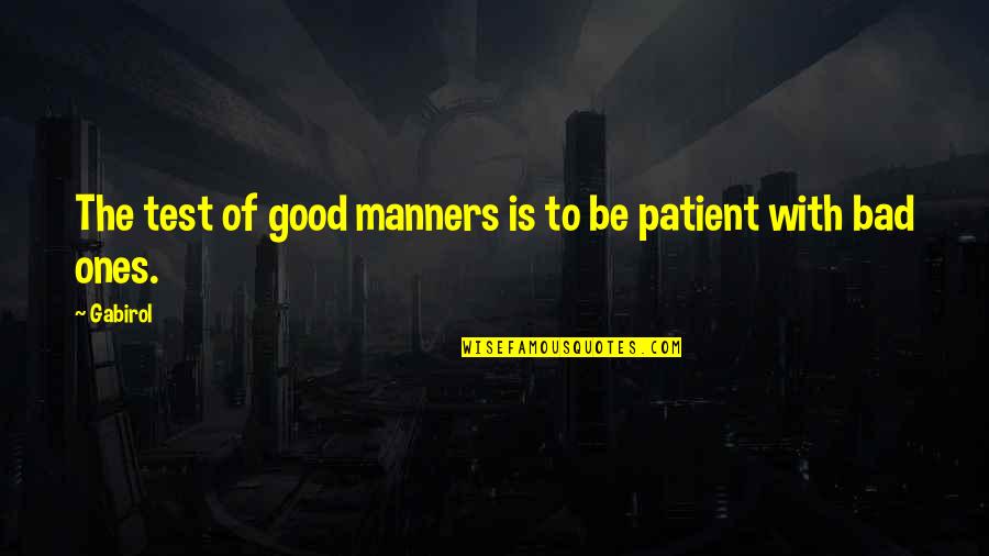 Bad Manners Quotes By Gabirol: The test of good manners is to be