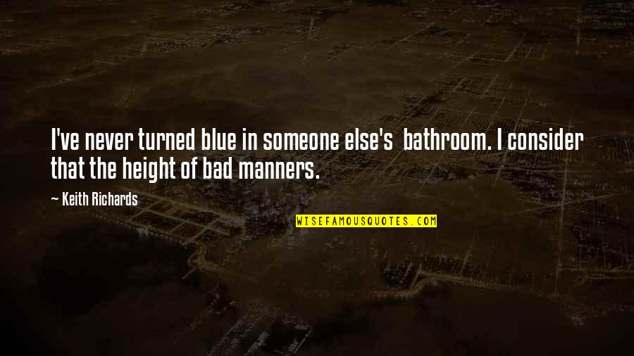 Bad Manners Quotes By Keith Richards: I've never turned blue in someone else's bathroom.