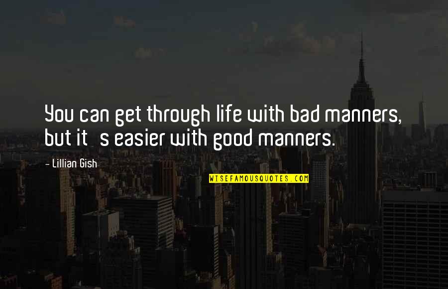 Bad Manners Quotes By Lillian Gish: You can get through life with bad manners,
