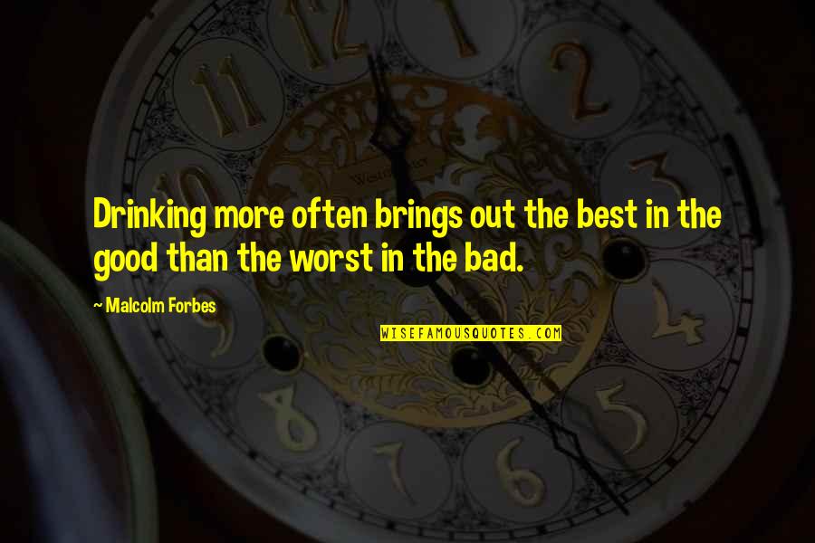Bad Manners Quotes By Malcolm Forbes: Drinking more often brings out the best in