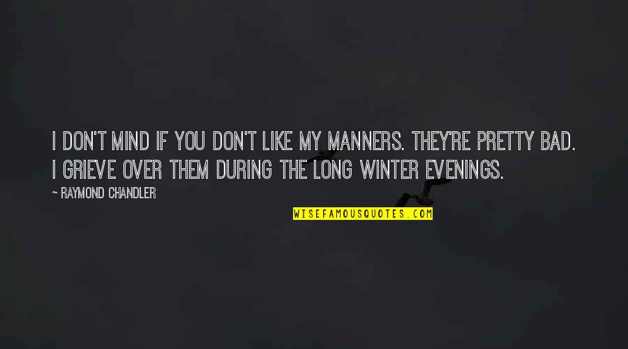 Bad Manners Quotes By Raymond Chandler: I don't mind if you don't like my